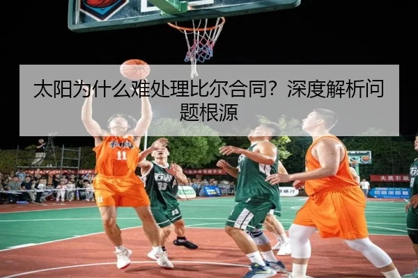 太阳为什么难处理比尔合同？深度解析问题根源